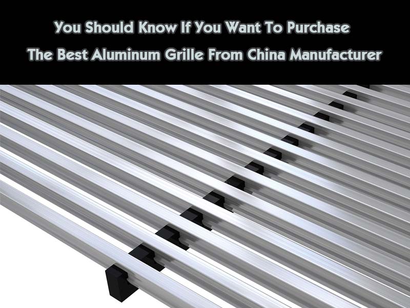 you-should-know-if-you-want-to-purchase-the-best-aluminum-grille-from-china-manufactureryou-should-know-if-you-want-to-purchase-the-best-aluminum-grille-from-china-manufacturer